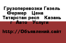 Грузоперевозки Газель Фермер › Цена ­ 400 - Татарстан респ., Казань г. Авто » Услуги   